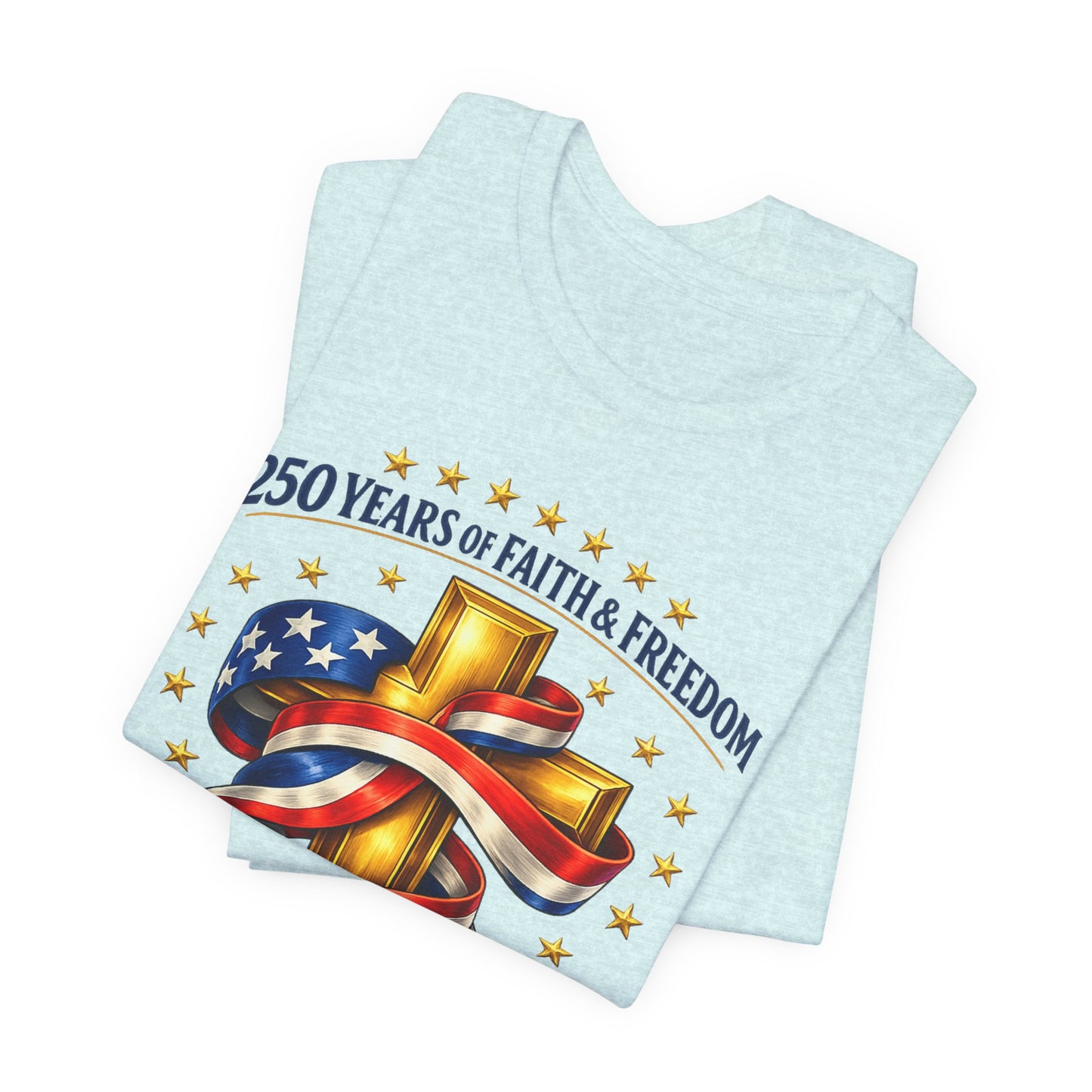 250 Years of Faith & Freedom 1776-2026 Patriotic Faith-Based T-Shirt
