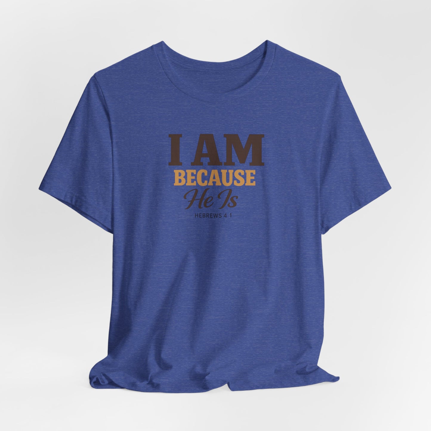 Faith T-Shirt - "I Am Because He Is" Inspirational Christian Tee