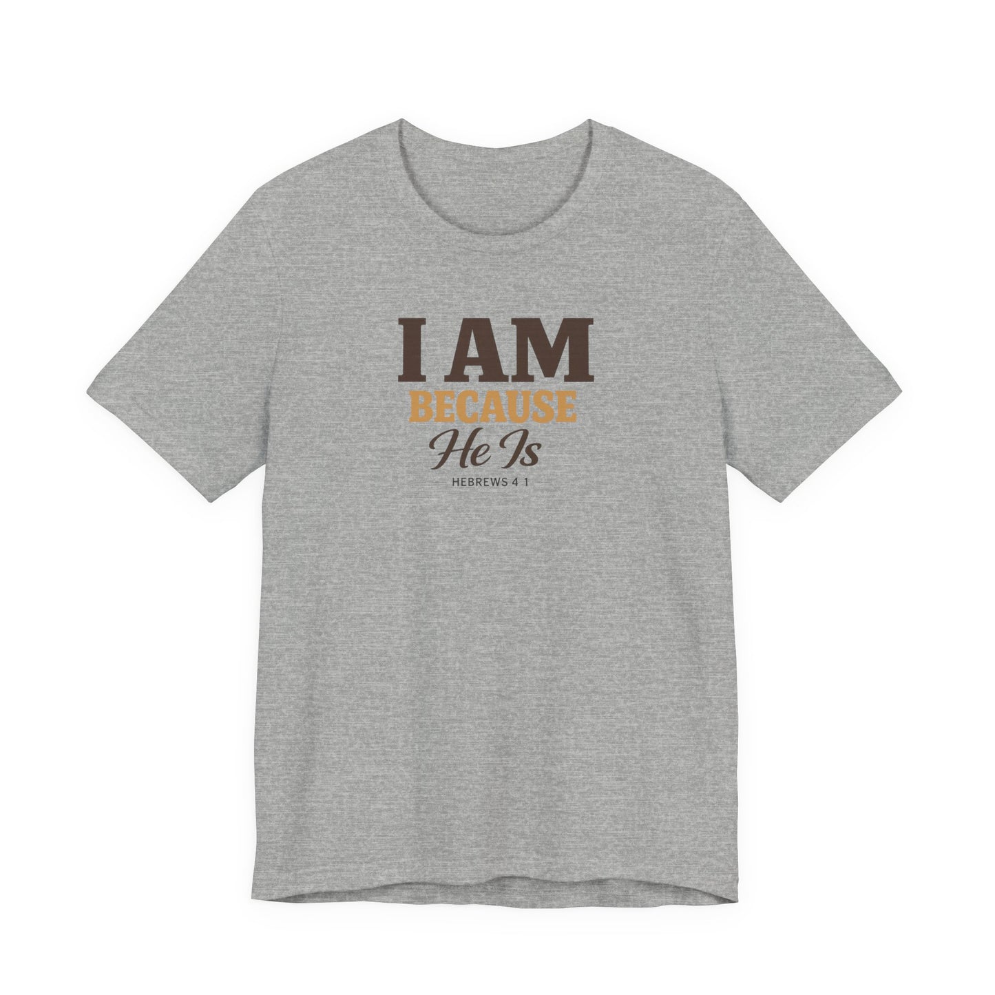 Faith T-Shirt - "I Am Because He Is" Inspirational Christian Tee