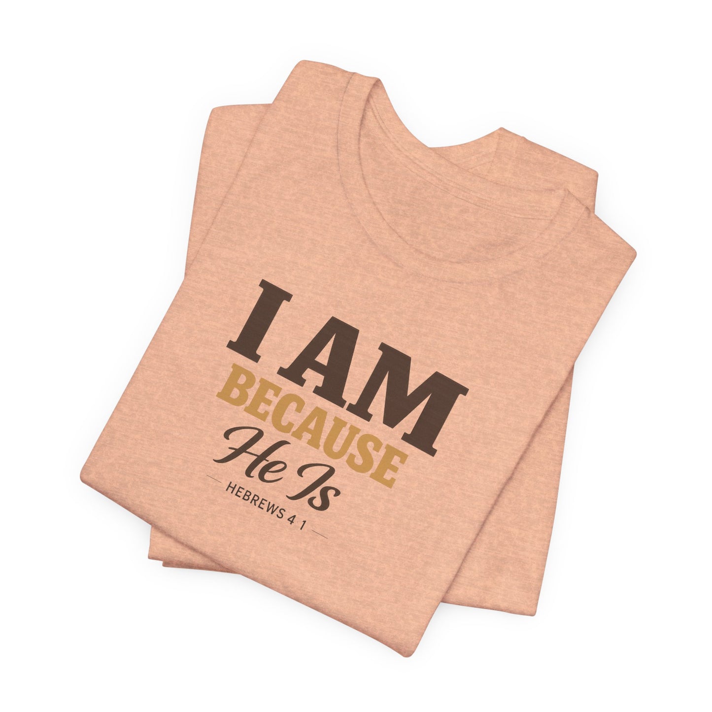 Faith T-Shirt - "I Am Because He Is" Inspirational Christian Tee