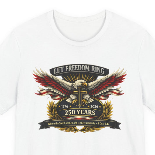 Let Freedom Ring 250 Years Eagle Faith-Based T‑Shirt