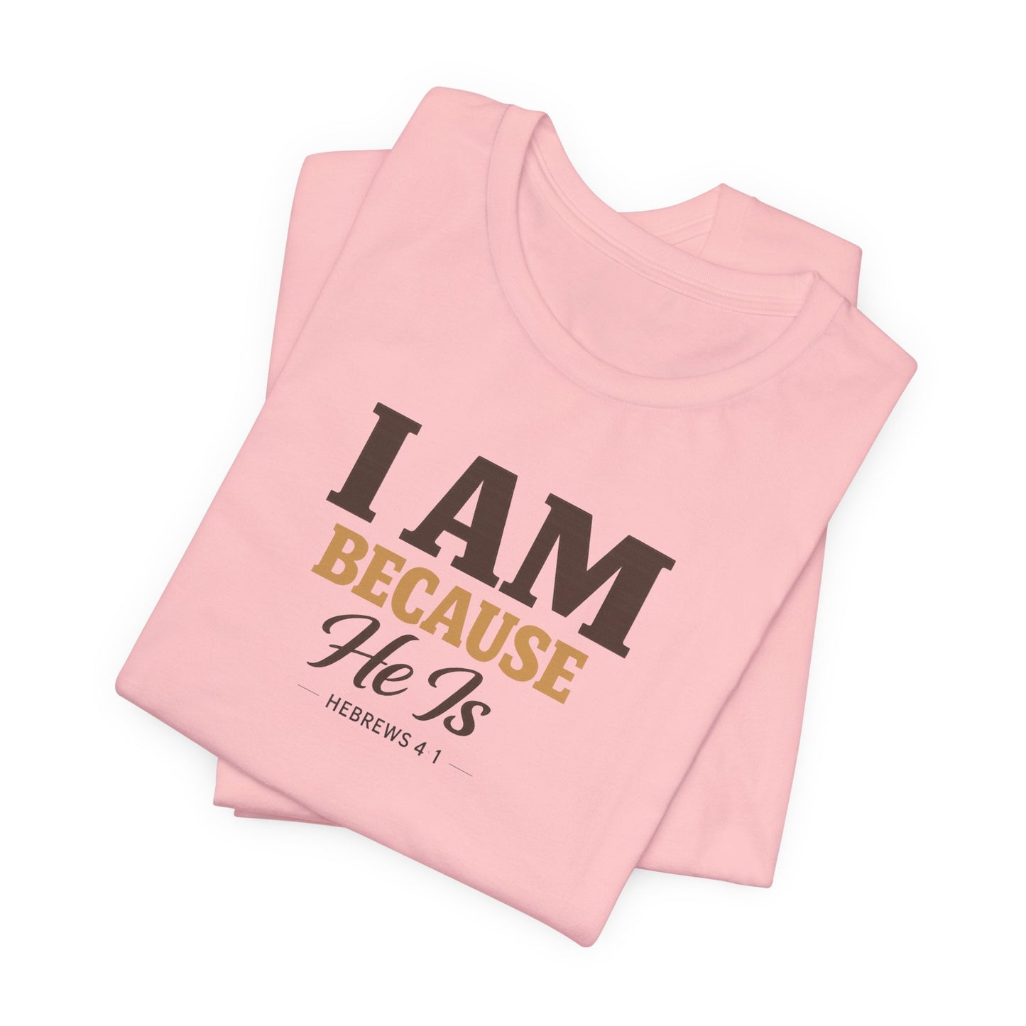 Faith T-Shirt - "I Am Because He Is" Inspirational Christian Tee
