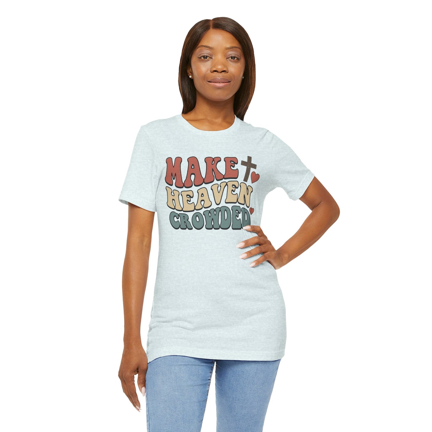 Make Heaven Crowded T-Shirt — Inspirational Christian Faith Tee