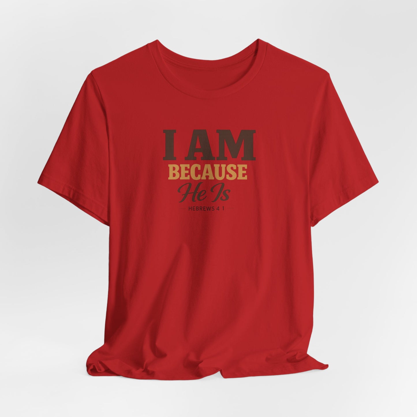 Faith T-Shirt - "I Am Because He Is" Inspirational Christian Tee