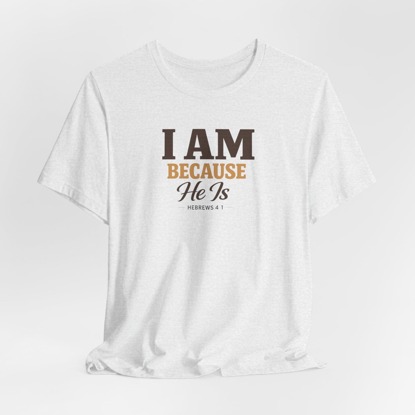 Faith T-Shirt - "I Am Because He Is" Inspirational Christian Tee