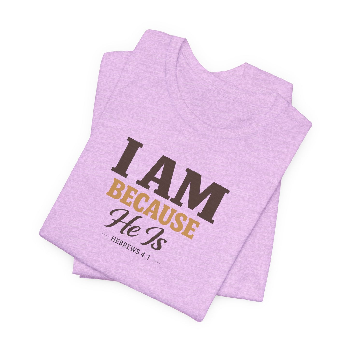 Faith T-Shirt - "I Am Because He Is" Inspirational Christian Tee