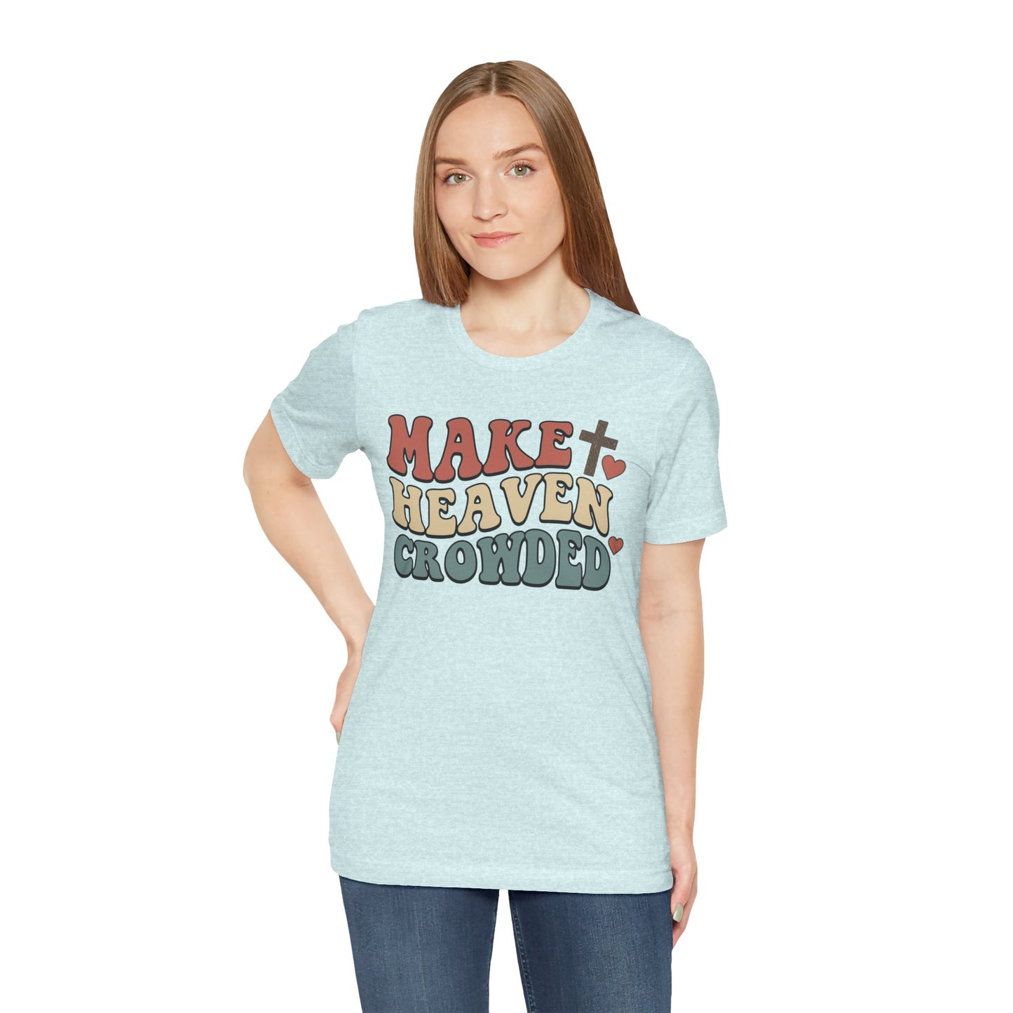 Make Heaven Crowded T-Shirt — Inspirational Christian Faith Tee