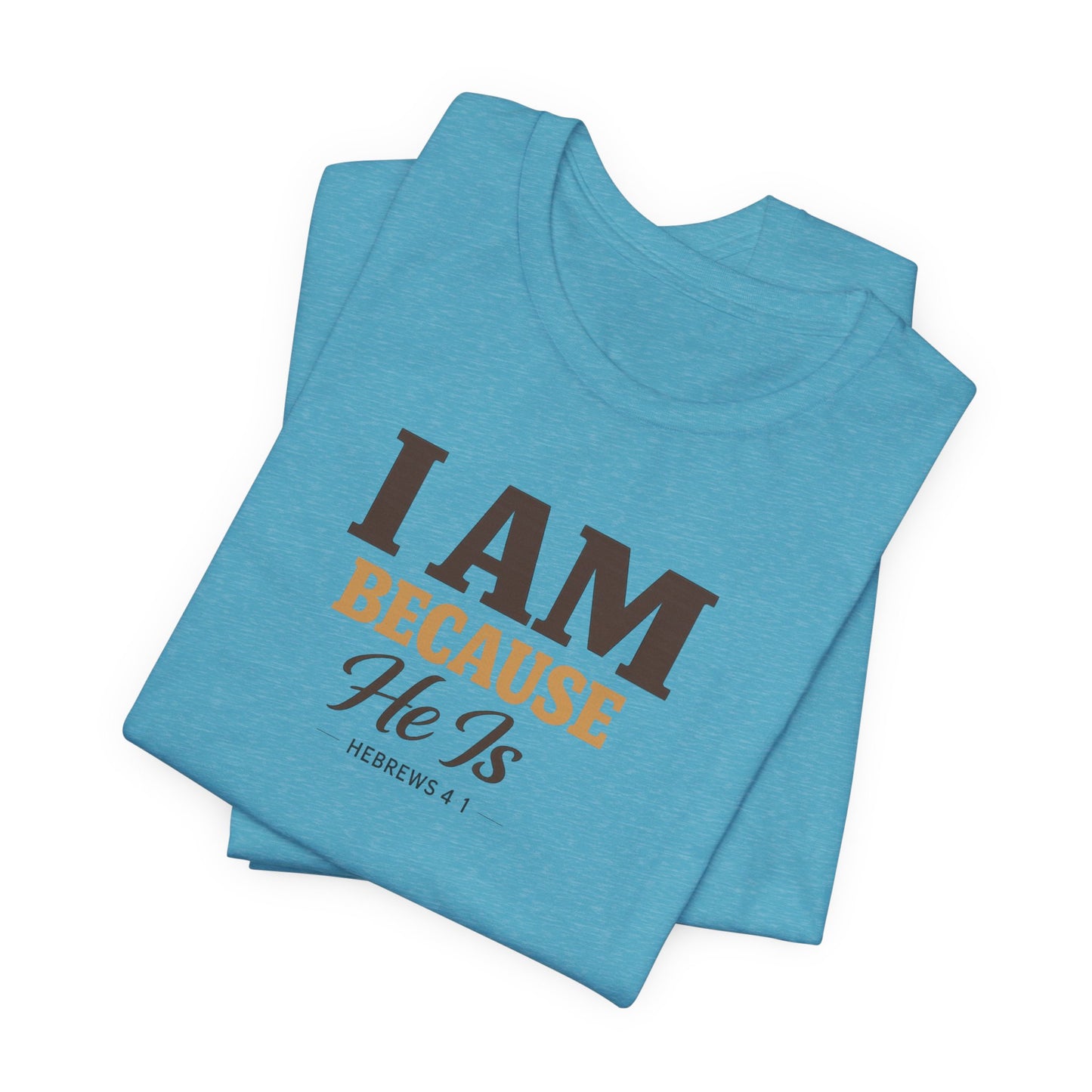 Faith T-Shirt - "I Am Because He Is" Inspirational Christian Tee