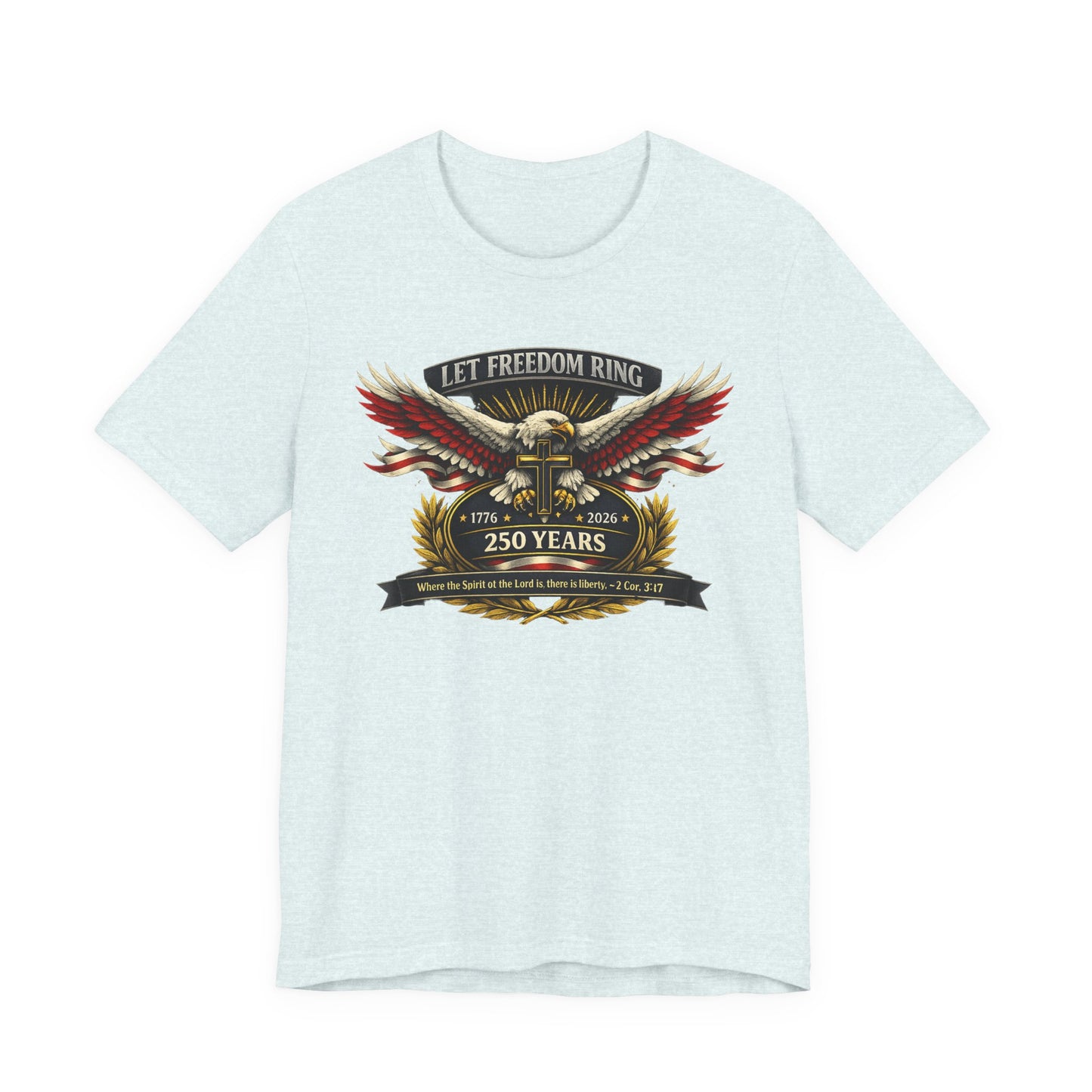Let Freedom Ring 250 Years Eagle Faith-Based T‑Shirt