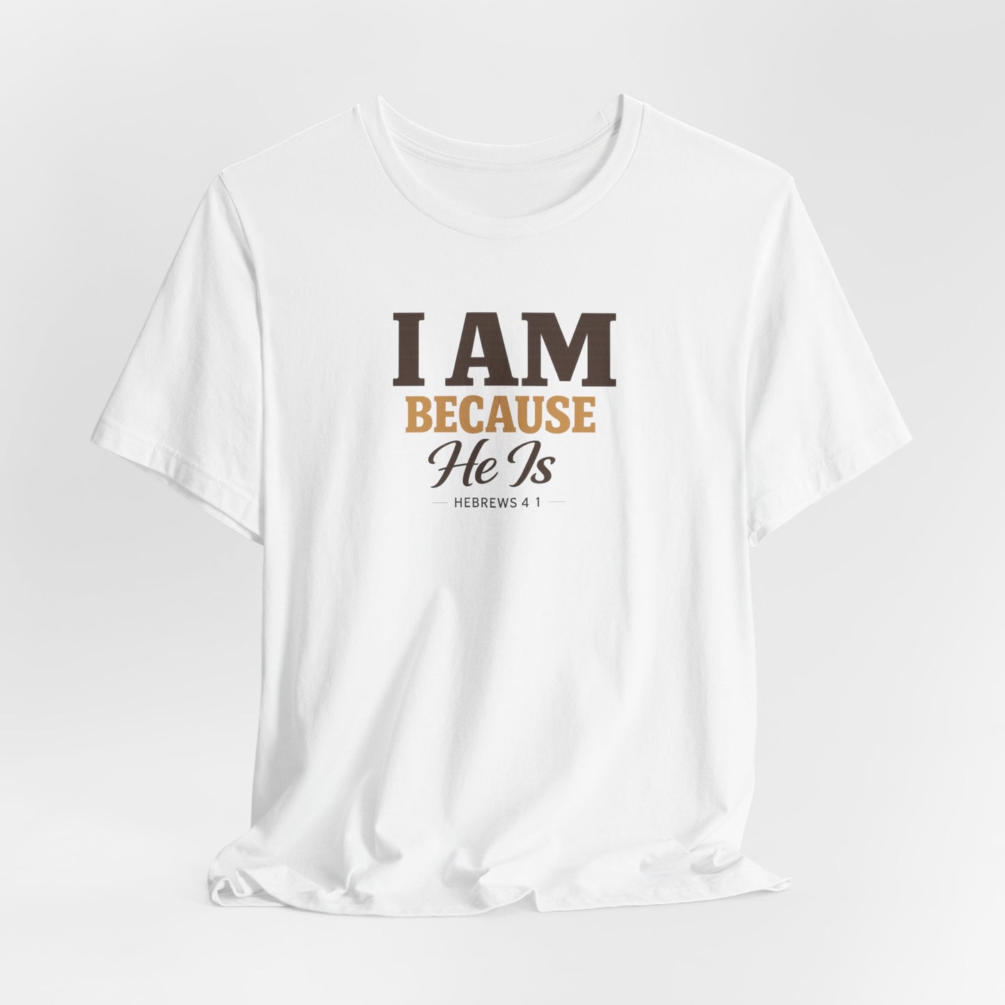 Faith T-Shirt - "I Am Because He Is" Inspirational Christian Tee
