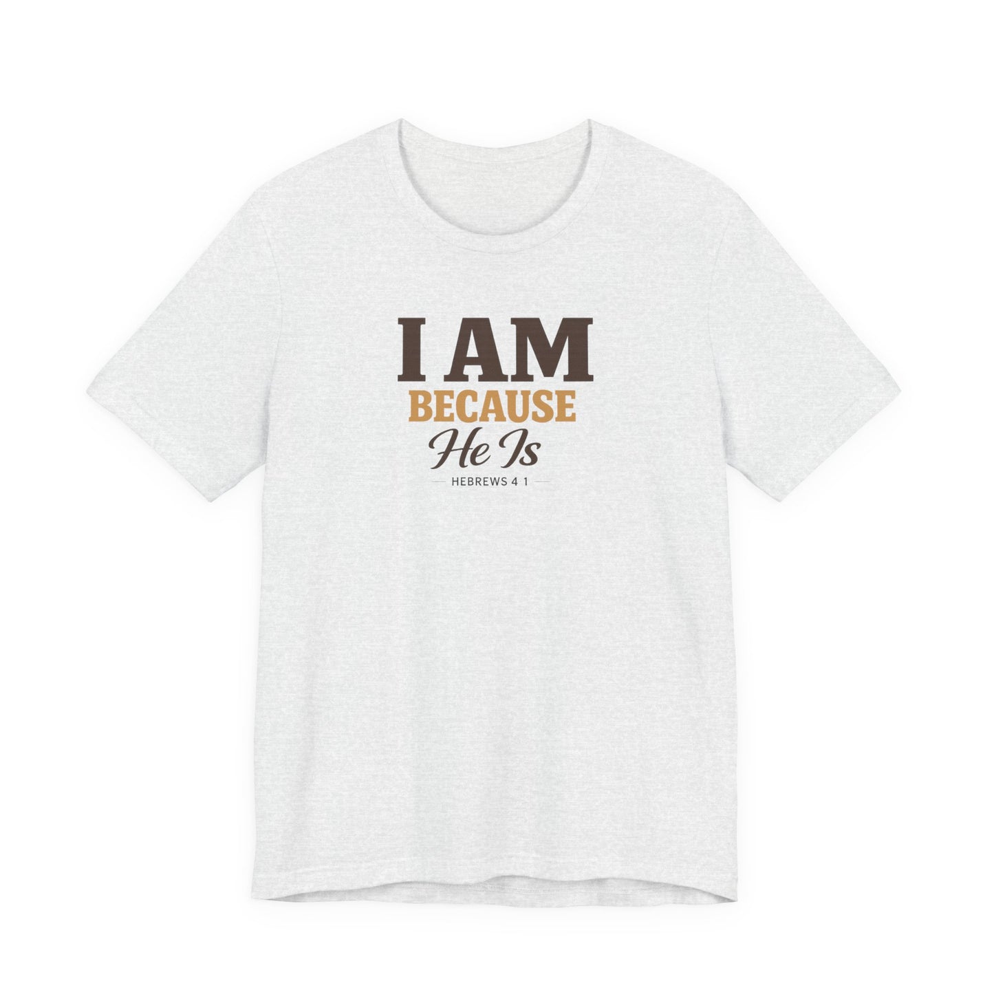 Faith T-Shirt - "I Am Because He Is" Inspirational Christian Tee