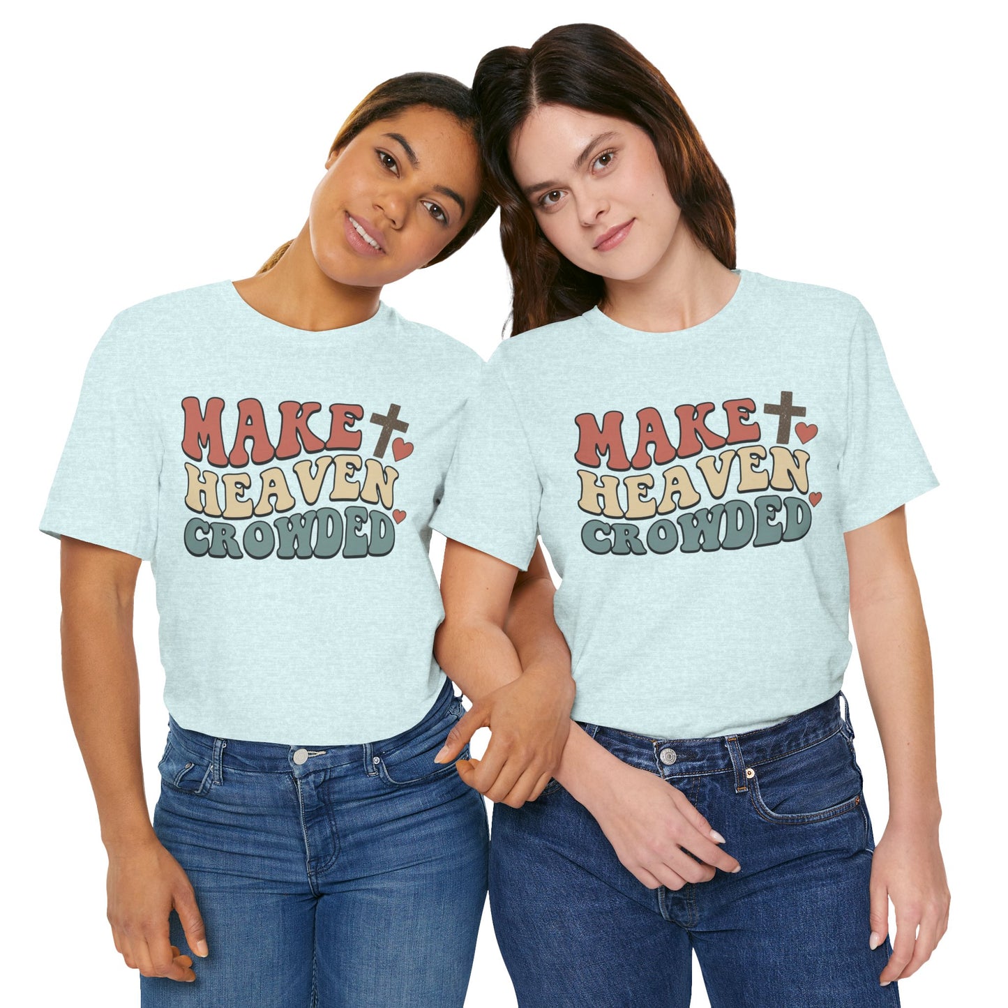 Make Heaven Crowded T-Shirt — Inspirational Christian Faith Tee