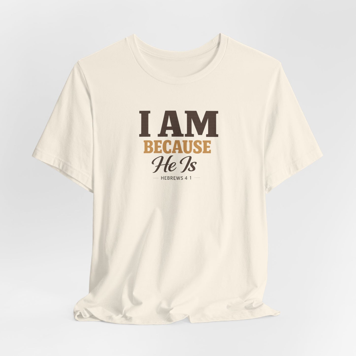 Faith T-Shirt - "I Am Because He Is" Inspirational Christian Tee