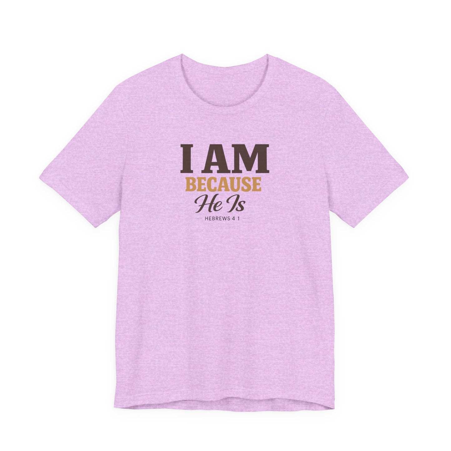 Faith T-Shirt - "I Am Because He Is" Inspirational Christian Tee