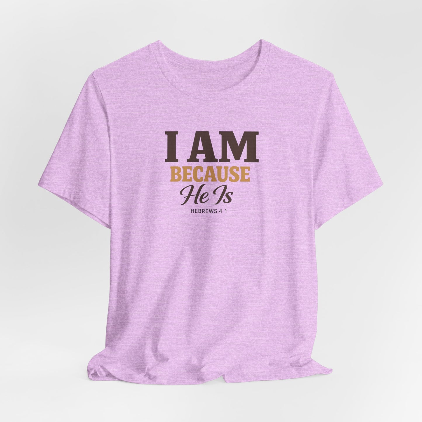 Faith T-Shirt - "I Am Because He Is" Inspirational Christian Tee