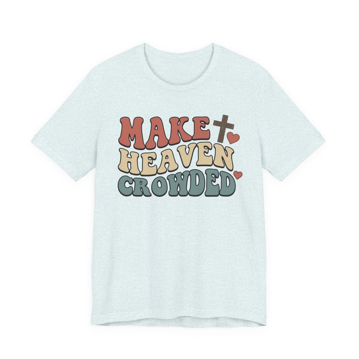Make Heaven Crowded T-Shirt — Inspirational Christian Faith Tee