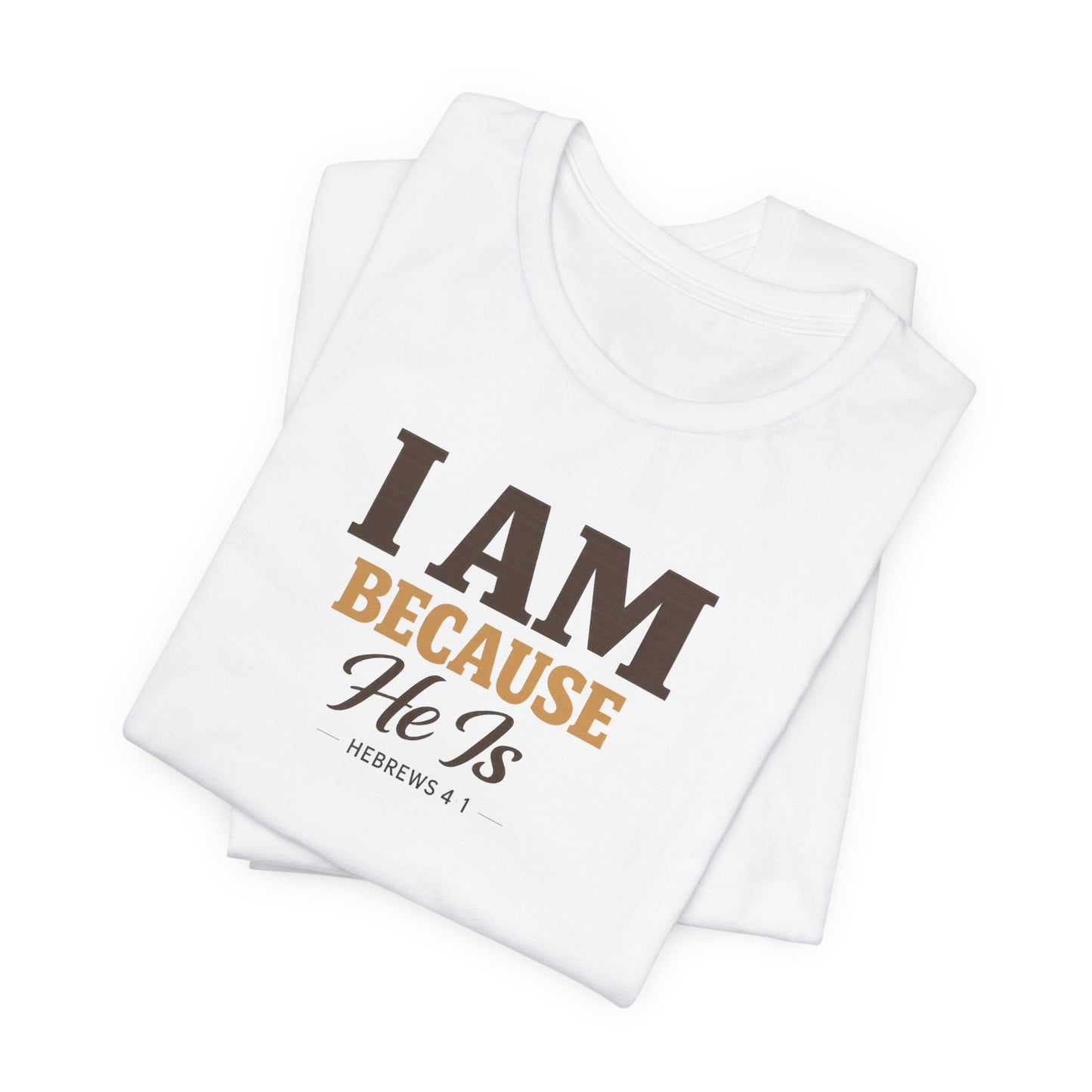 Faith T-Shirt - "I Am Because He Is" Inspirational Christian Tee