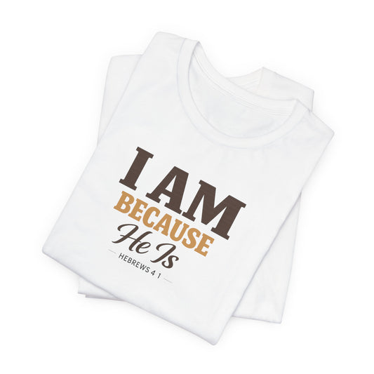 Faith T-Shirt - "I Am Because He Is" Inspirational Christian Tee