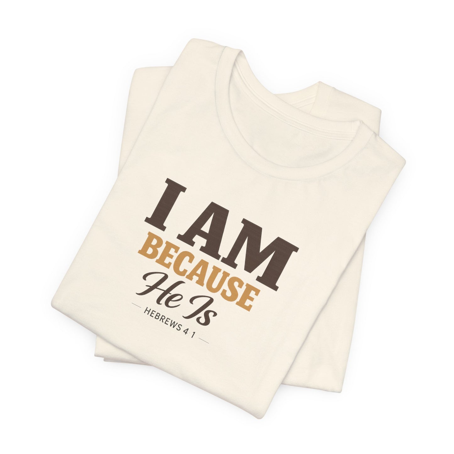 Faith T-Shirt - "I Am Because He Is" Inspirational Christian Tee