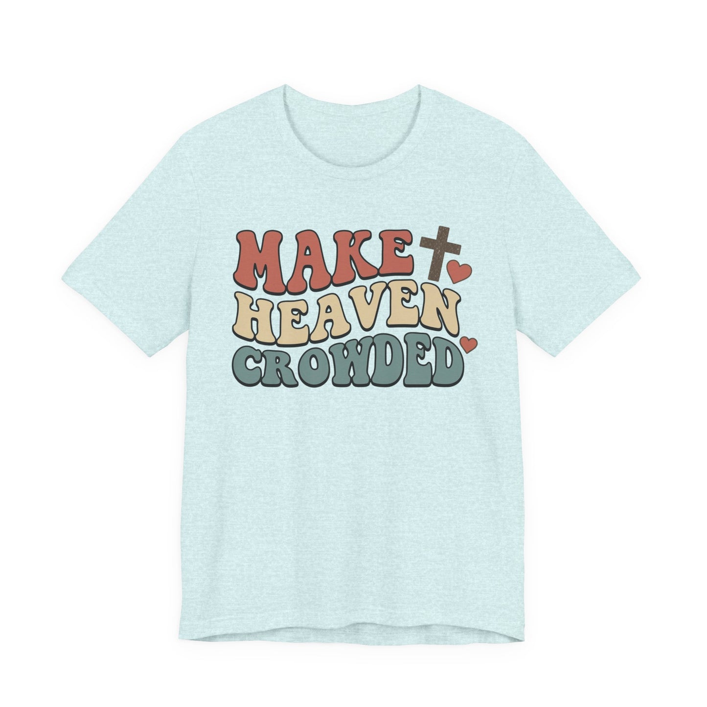 Make Heaven Crowded T-Shirt — Inspirational Christian Faith Tee