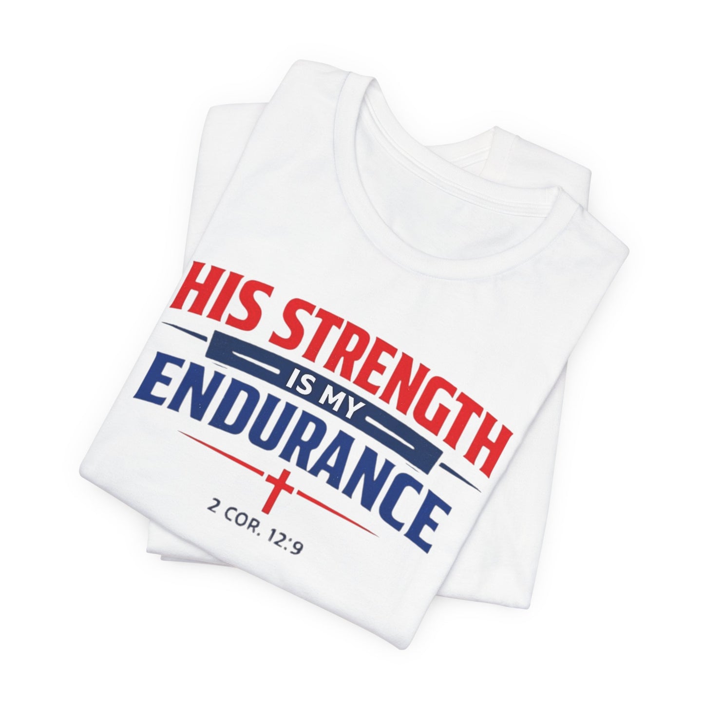 His Strength Is My Endurance T-Shirt — Christian Faith Tee (2 Cor. 12:9)