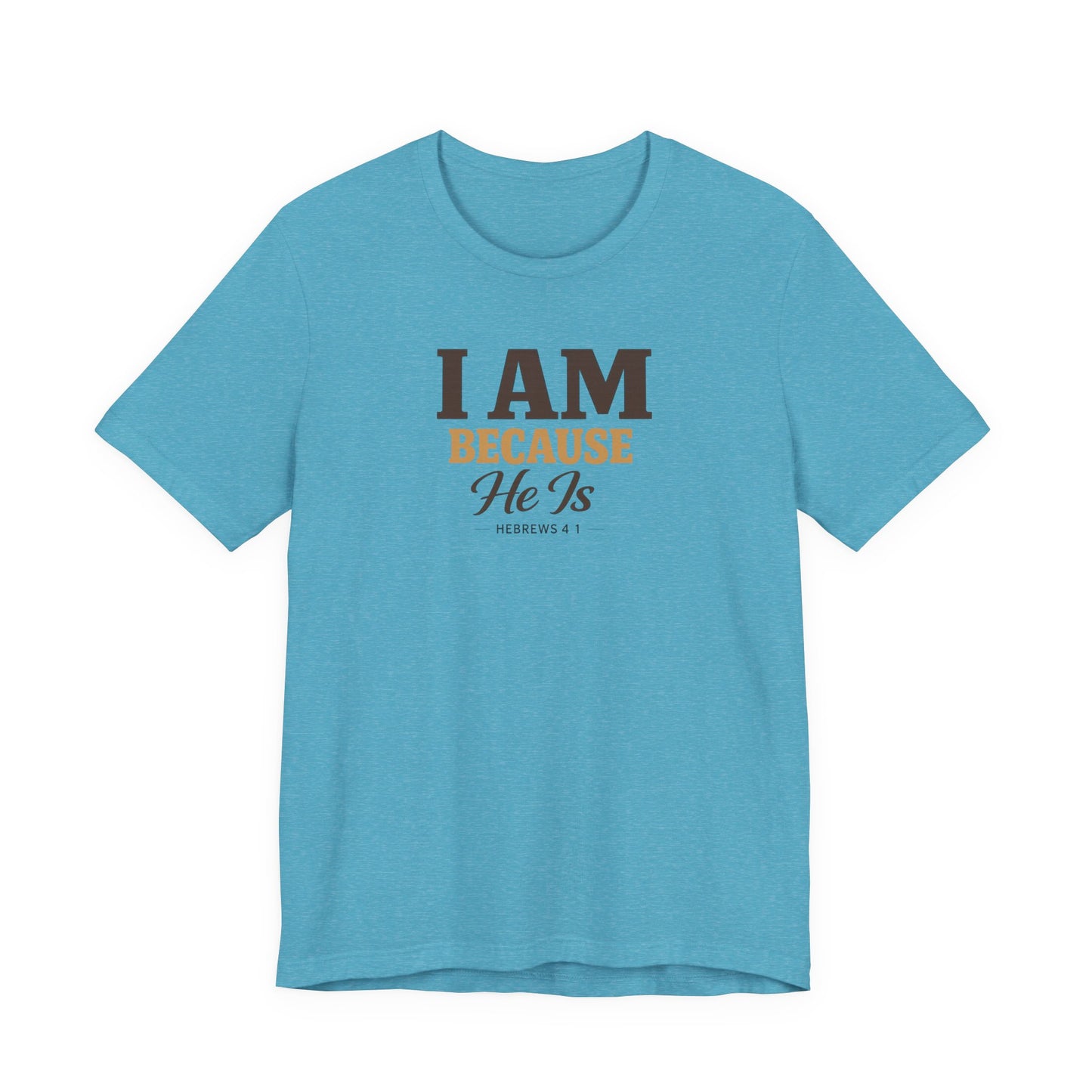 Faith T-Shirt - "I Am Because He Is" Inspirational Christian Tee