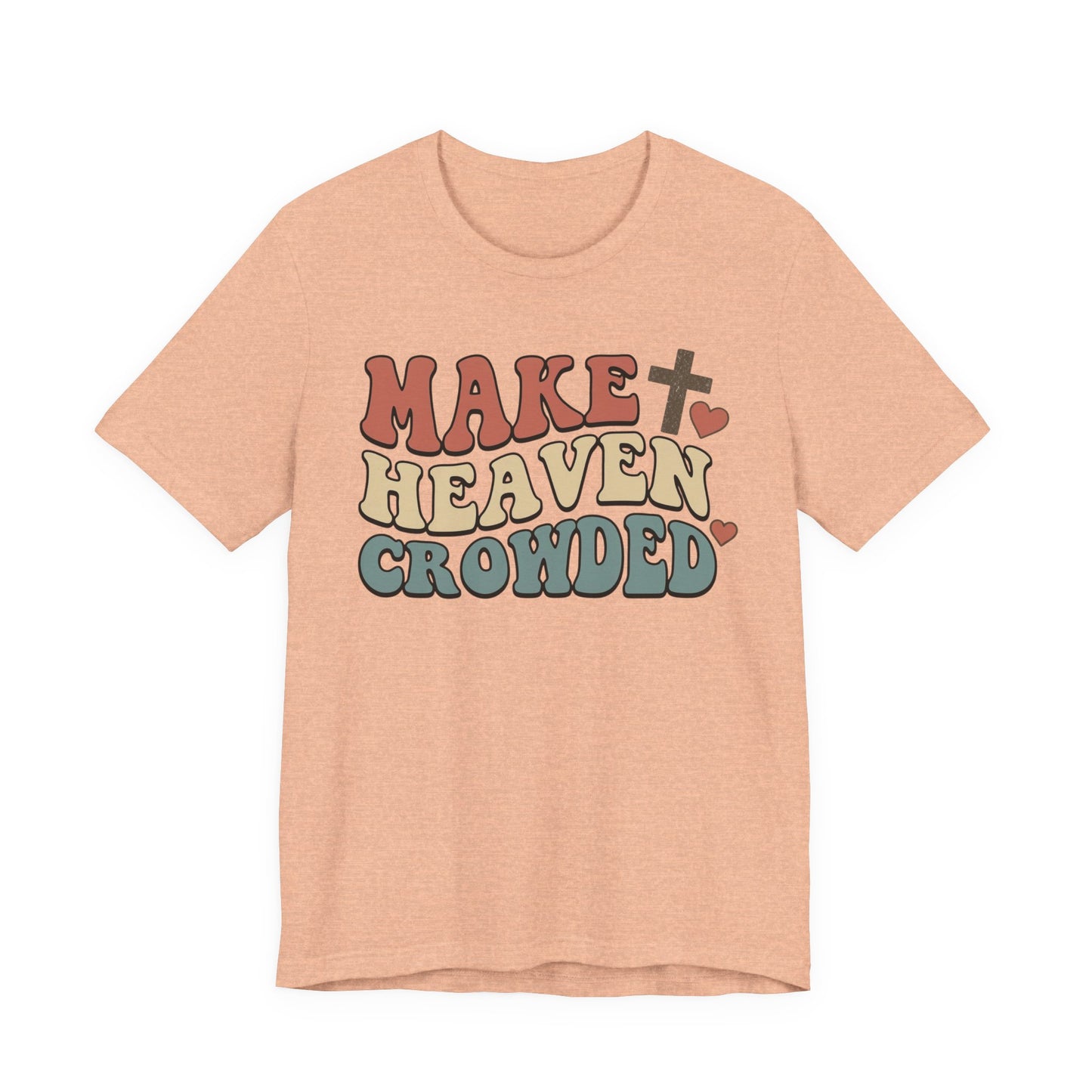 Make Heaven Crowded T-Shirt — Inspirational Christian Faith Tee