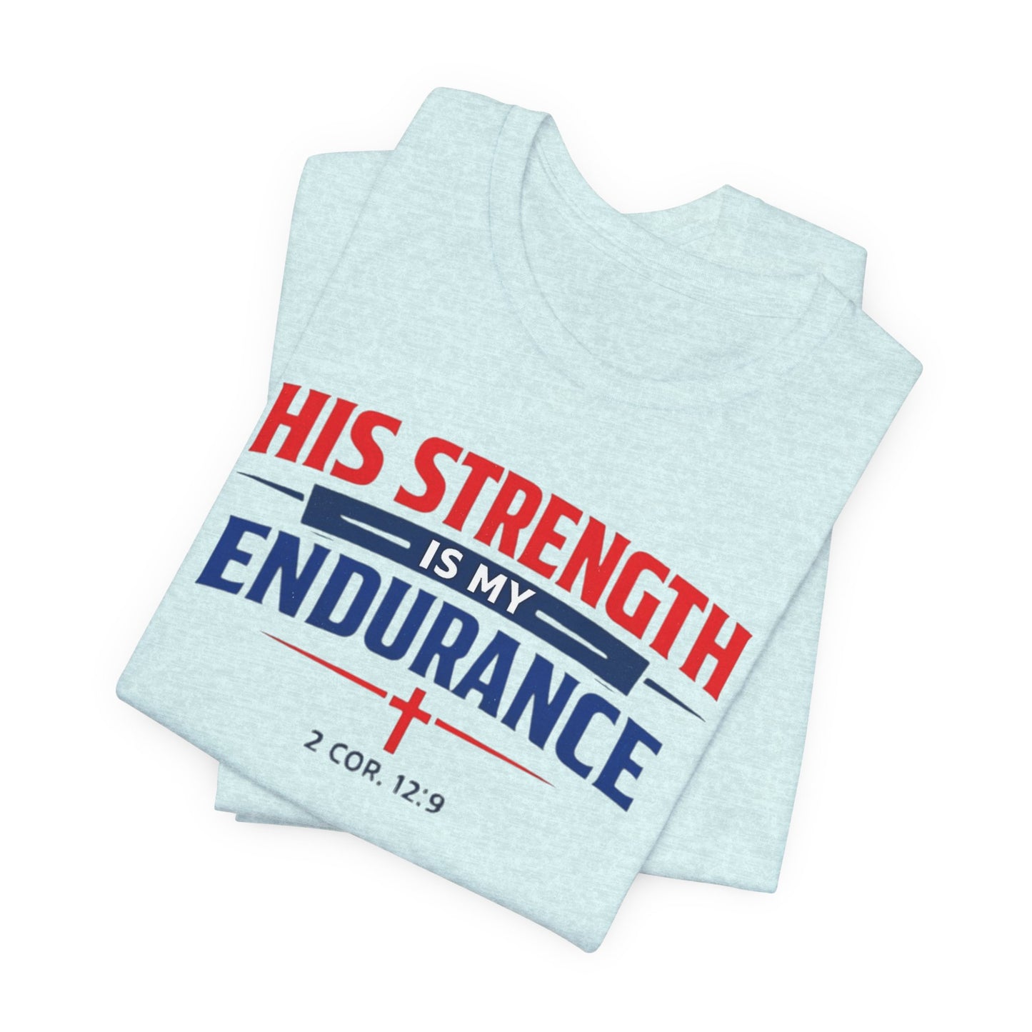 His Strength Is My Endurance T-Shirt — Christian Faith Tee (2 Cor. 12:9)