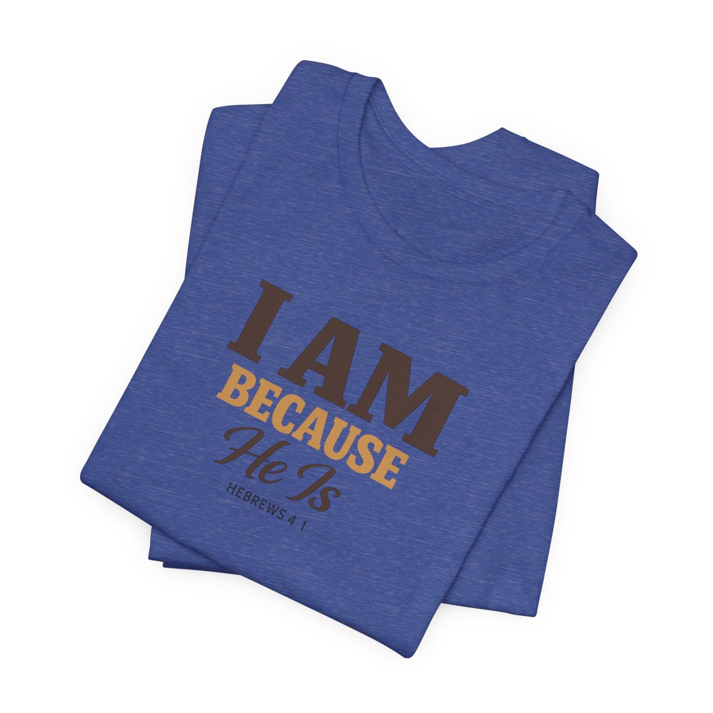 Faith T-Shirt - "I Am Because He Is" Inspirational Christian Tee