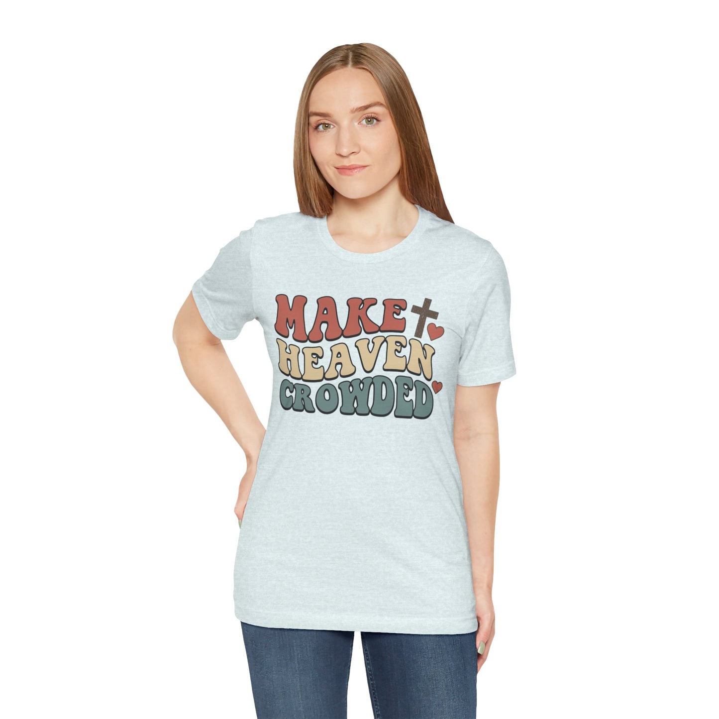 Make Heaven Crowded T-Shirt — Inspirational Christian Faith Tee