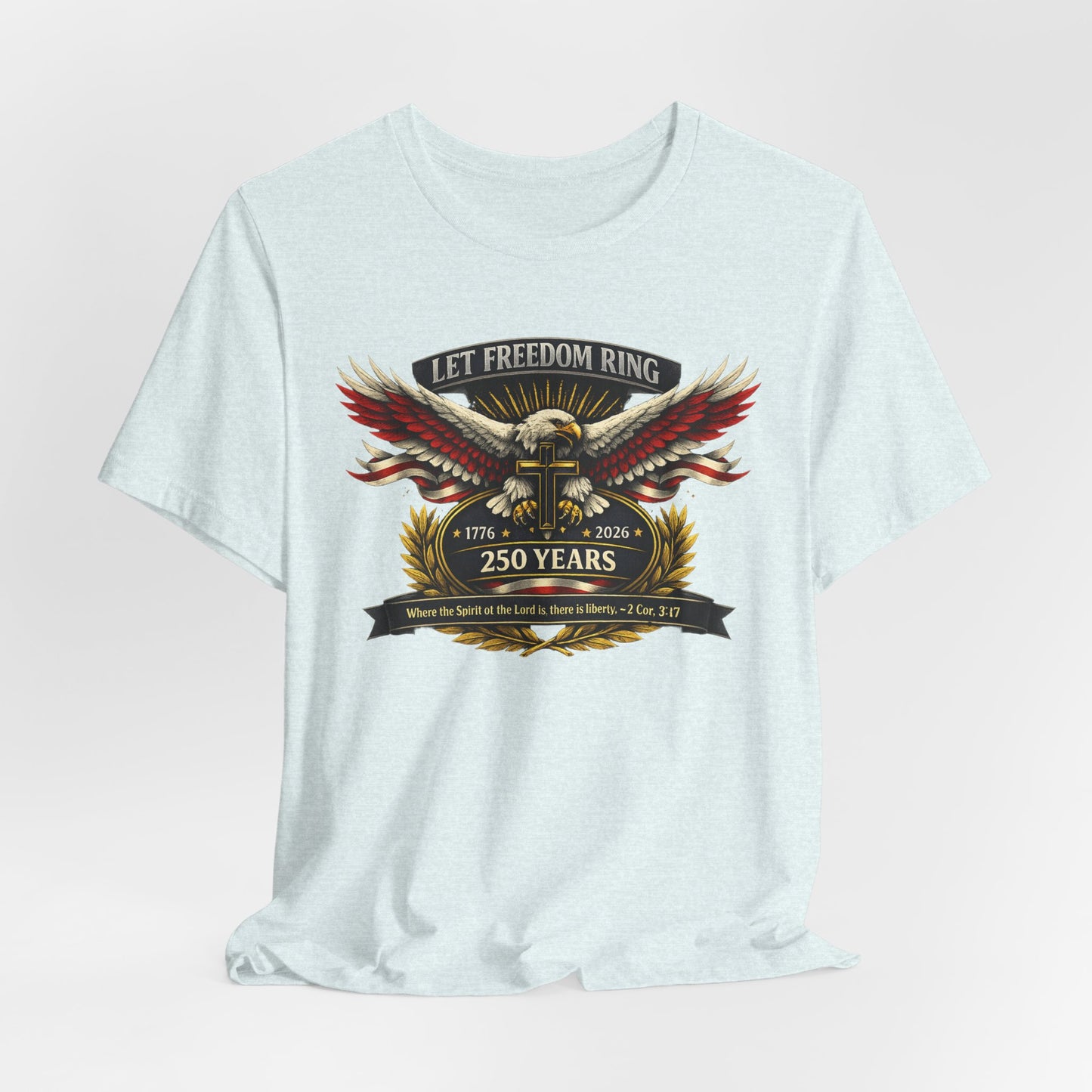 Let Freedom Ring 250 Years Eagle Faith-Based T‑Shirt