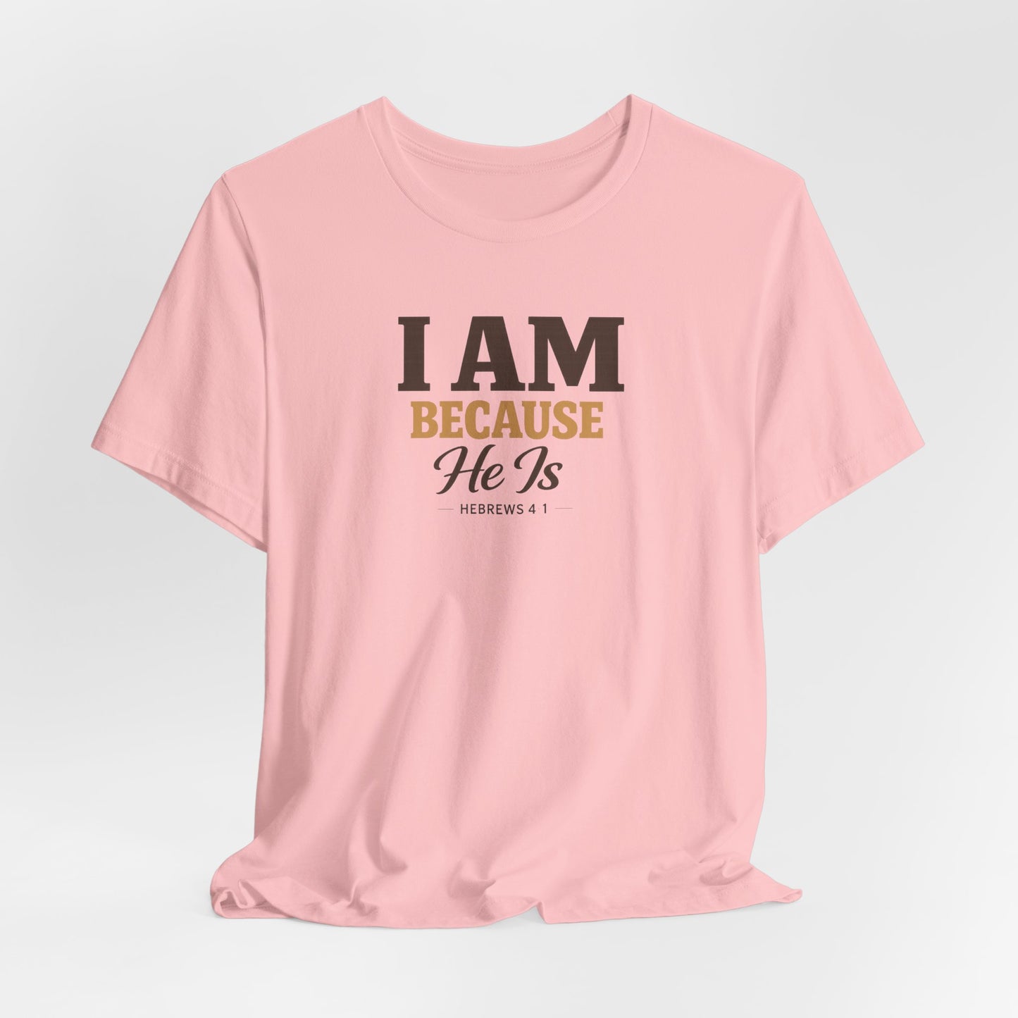 Faith T-Shirt - "I Am Because He Is" Inspirational Christian Tee