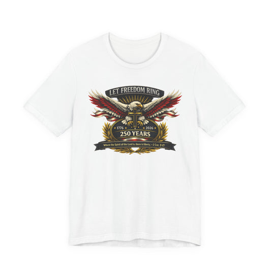 Let Freedom Ring 250 Years T-Shirt — Patriotic Eagle Anniversary Tee