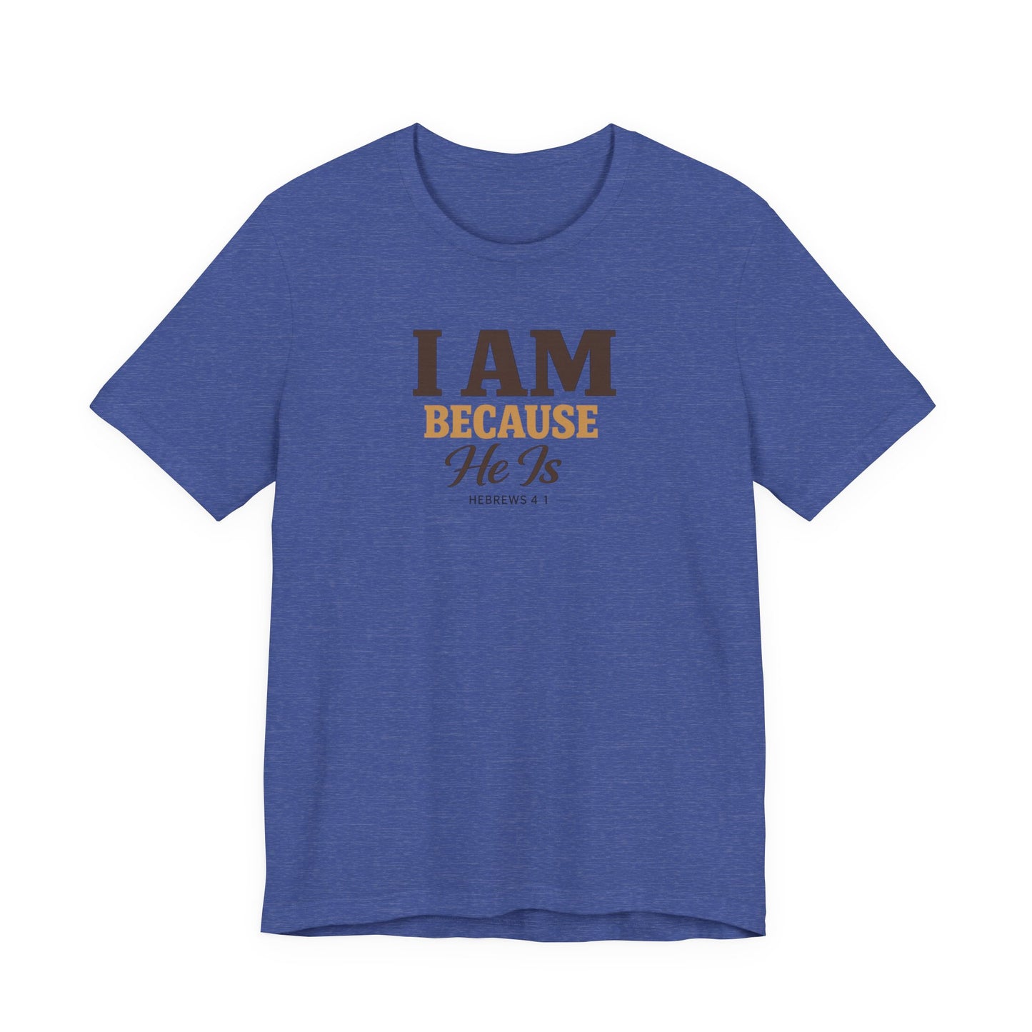 Faith T-Shirt - "I Am Because He Is" Inspirational Christian Tee