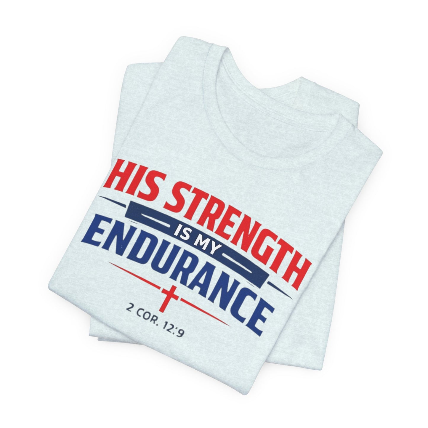 His Strength Is My Endurance T-Shirt — Christian Faith Tee (2 Cor. 12:9)