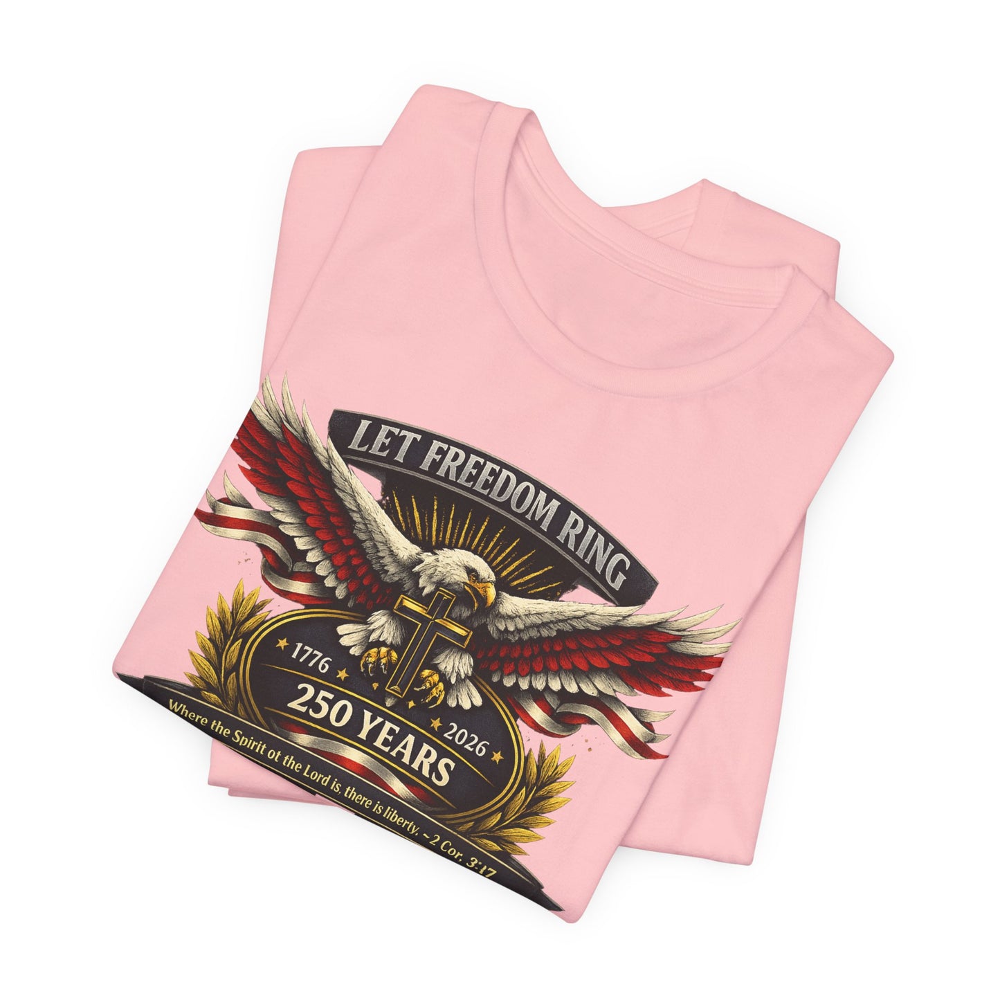 Let Freedom Ring 250 Years Eagle Faith-Based T‑Shirt