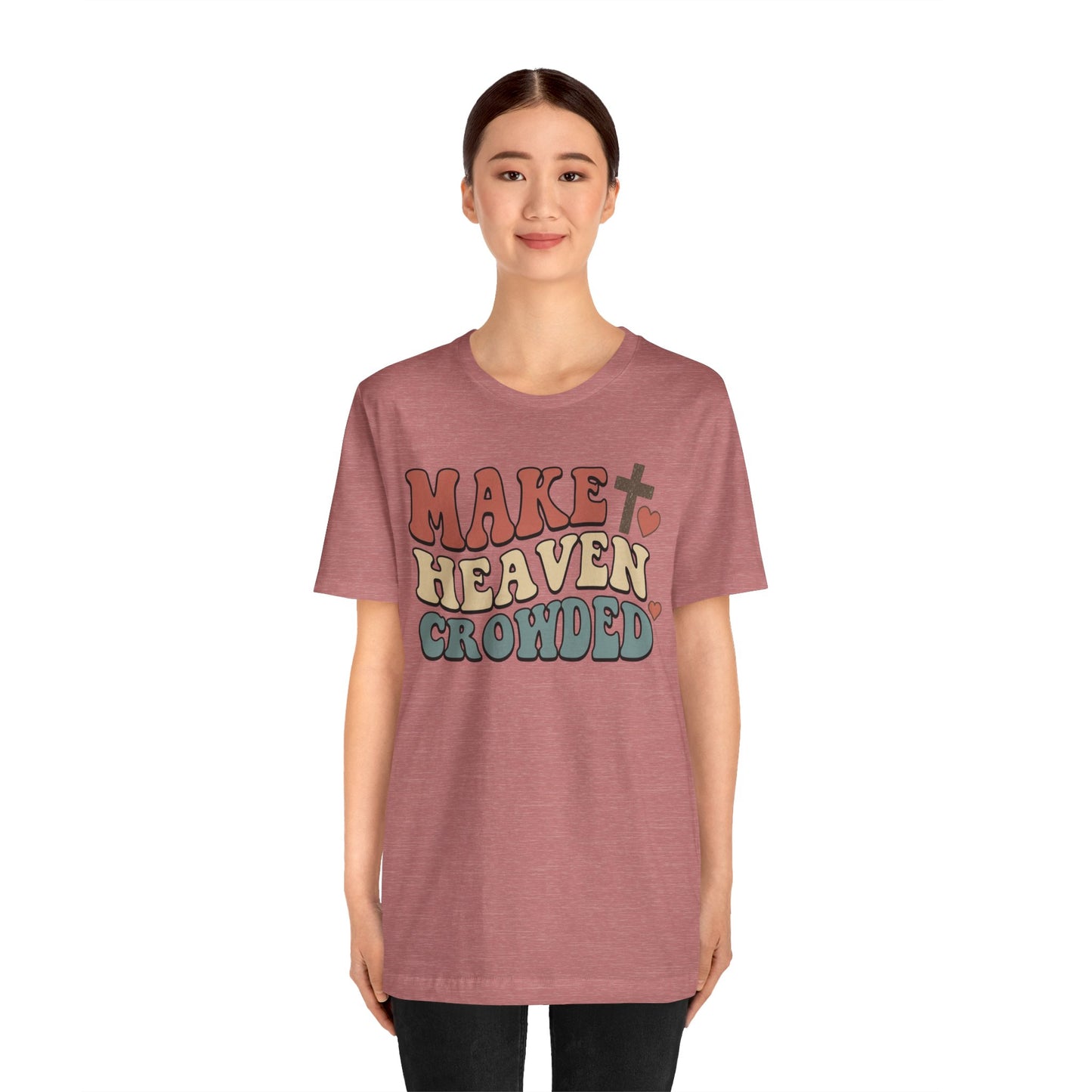 Make Heaven Crowded T-Shirt — Inspirational Christian Faith Tee