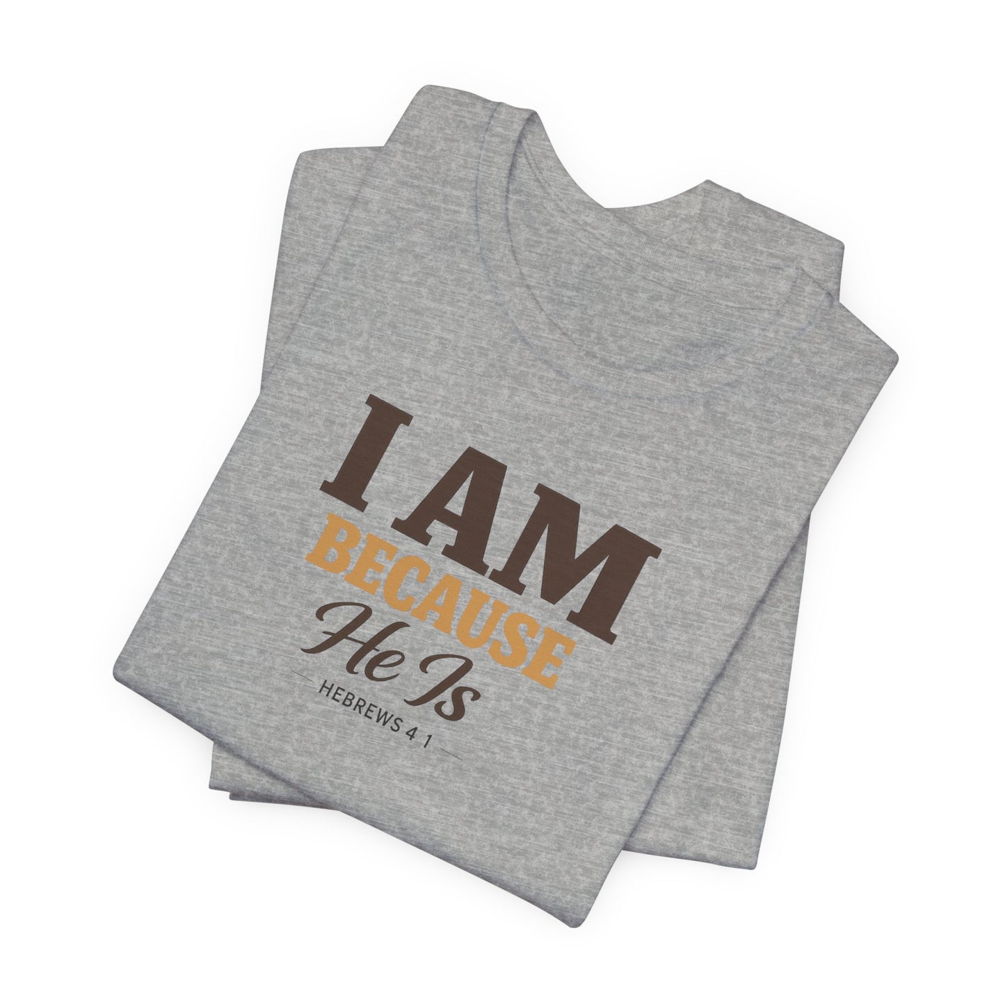 Faith T-Shirt - "I Am Because He Is" Inspirational Christian Tee