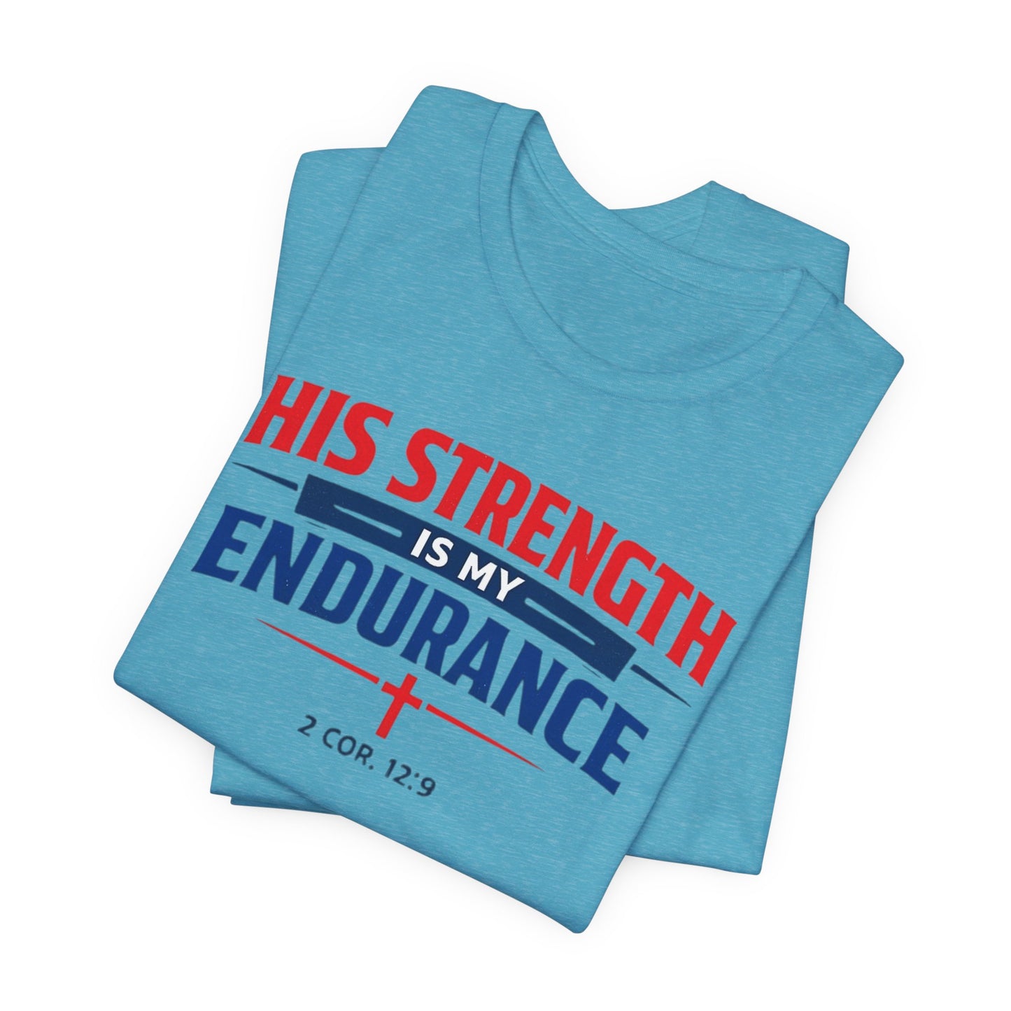 His Strength Is My Endurance T-Shirt — Christian Faith Tee (2 Cor. 12:9)