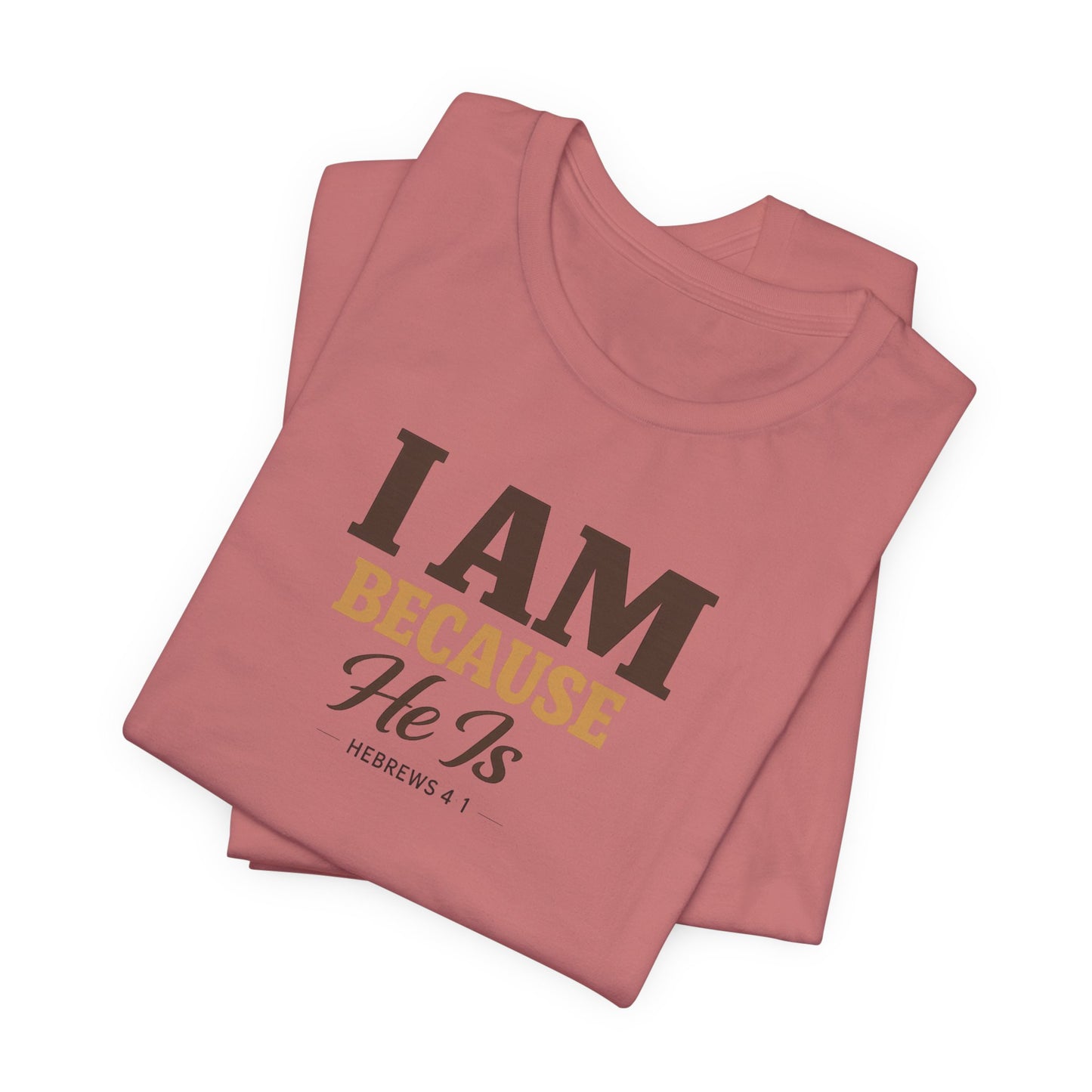 Faith T-Shirt - "I Am Because He Is" Inspirational Christian Tee