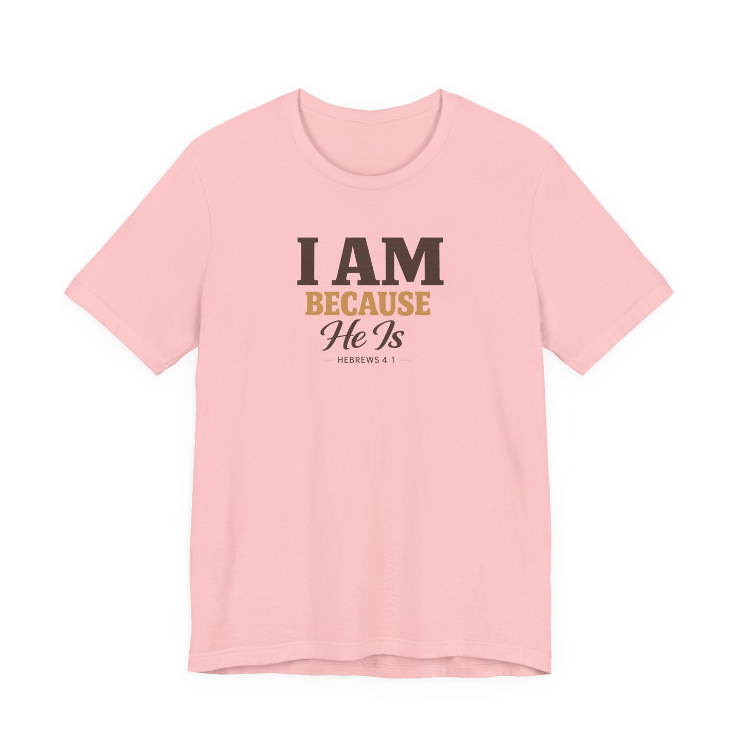 Faith T-Shirt - "I Am Because He Is" Inspirational Christian Tee