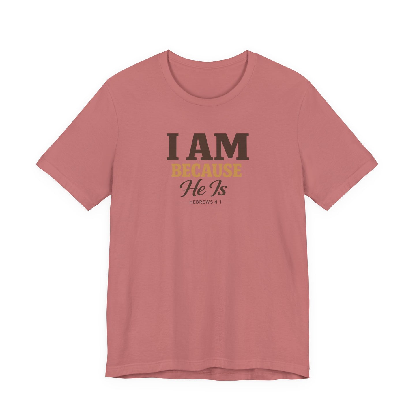 Faith T-Shirt - "I Am Because He Is" Inspirational Christian Tee