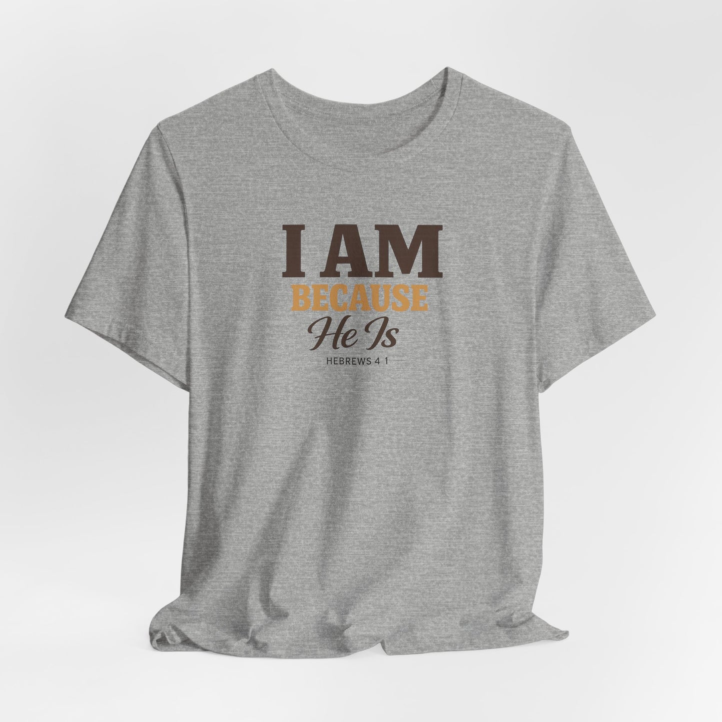 Faith T-Shirt - "I Am Because He Is" Inspirational Christian Tee