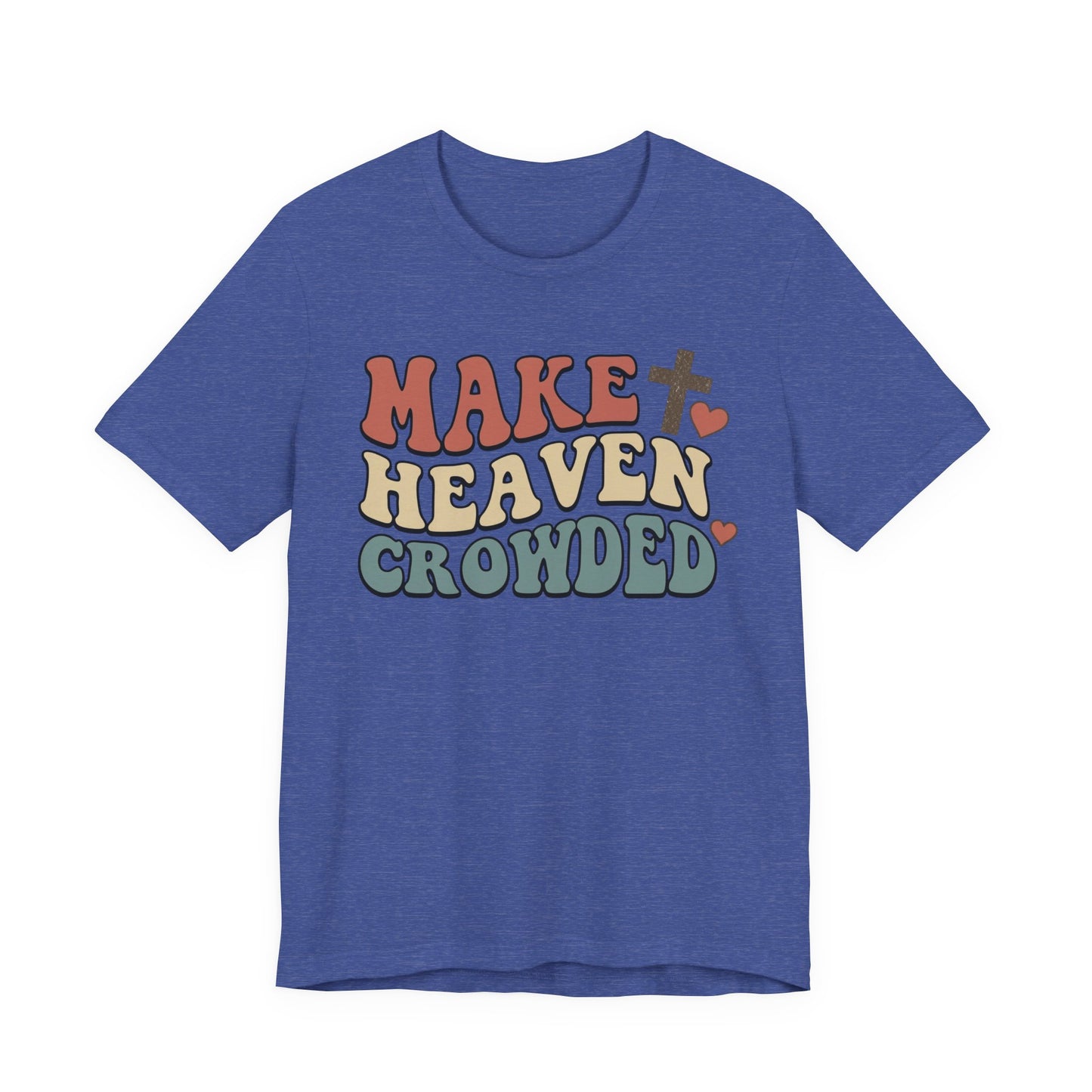 Make Heaven Crowded T-Shirt — Inspirational Christian Faith Tee