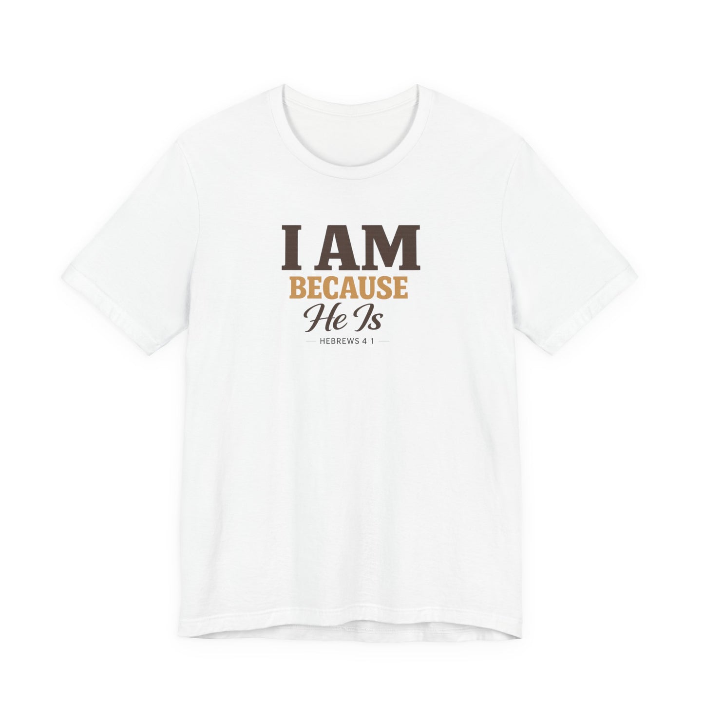 Faith T-Shirt - "I Am Because He Is" Inspirational Christian Tee