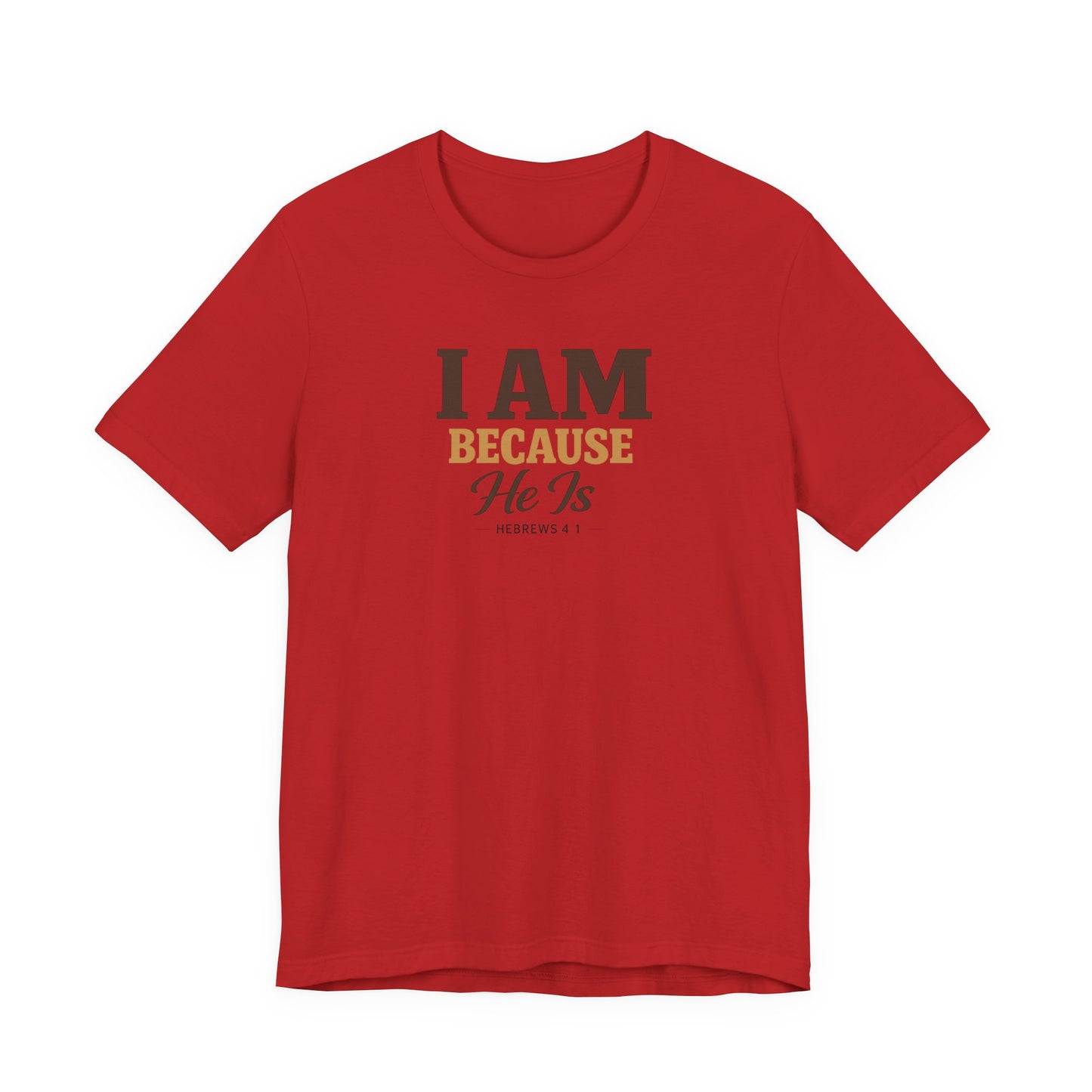 Faith T-Shirt - "I Am Because He Is" Inspirational Christian Tee