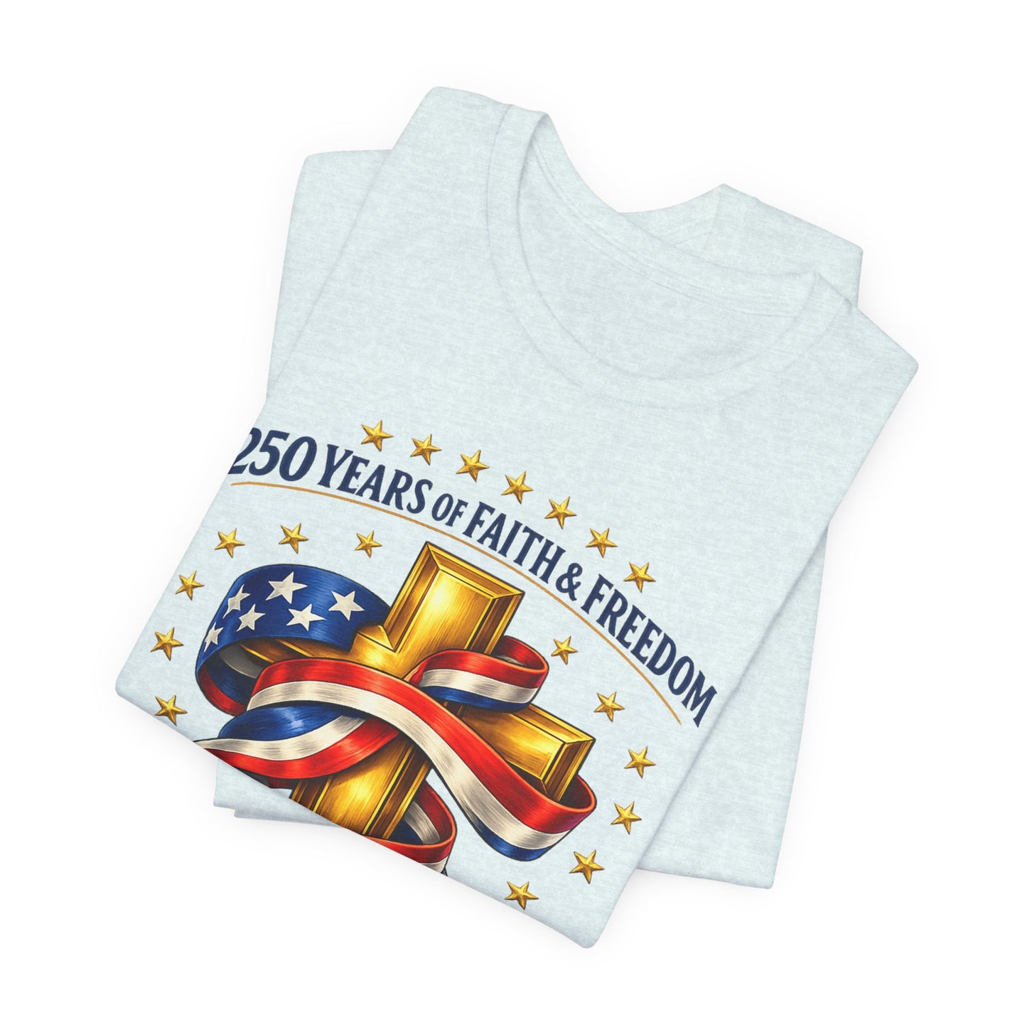 250 Years of Faith & Freedom 1776-2026 Patriotic Faith-Based T-Shirt