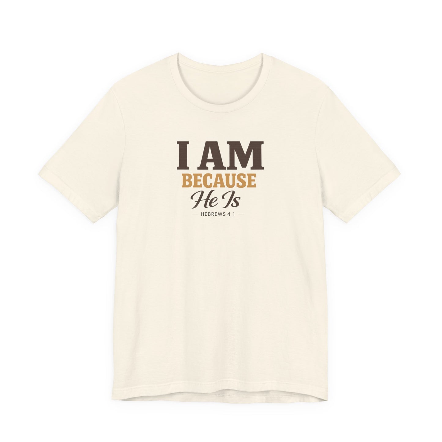 Faith T-Shirt - "I Am Because He Is" Inspirational Christian Tee